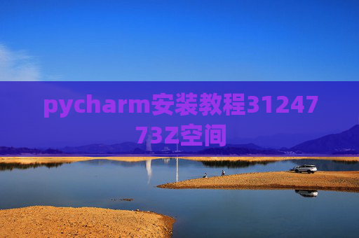 pycharm安装教程3124773Z空间
